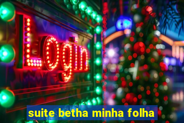 suite betha minha folha